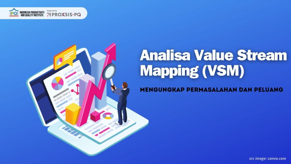 Analisa Value Stream Mapping (VSM): Mengungkap Permasalahan dan Peluang