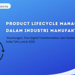 PLM dalam Industri Manufaktur: Keuntungan, Tren Digital Transformation, dan Tantangan yang Harus Anda Tahu untuk 2025