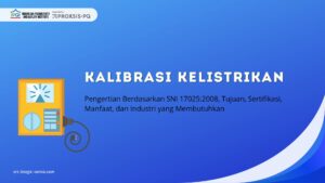 Kupas Tuntas Kalibrasi Kelistrikan: Pengertian Berdasarkan SNI 17025:2008, Tujuan, Sertifikasi, Manfaat, dan Industri yang Membutuhkan