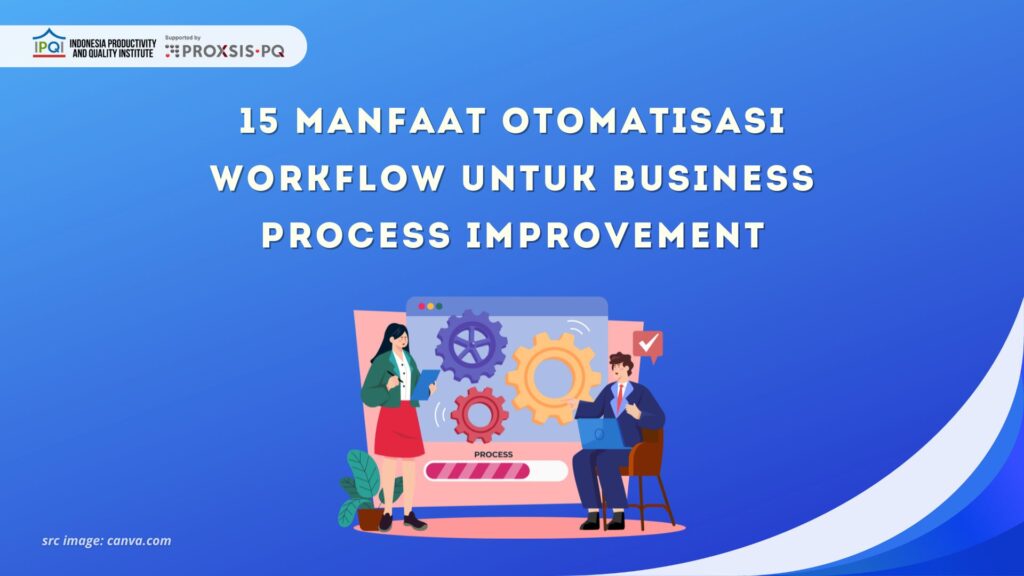 15 Manfaat Otomatisasi Workflow untuk Business Process Improvement