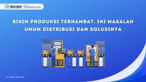 Bikin Produksi Terhambat, Ini Masalah Umum Distribusi dan Solusinya