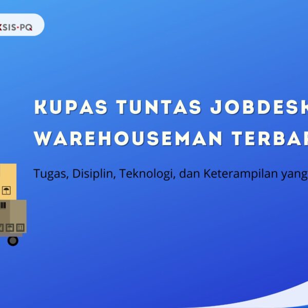 Kupas Tuntas JobDesk Warehouseman Terbaru 2025: Tugas, Disiplin, Teknologi, dan Keterampilan yang Harus Dikuasai