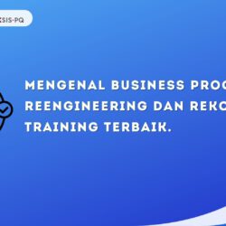 Mengenal Business Process Reengineering dan Rekomendasi Training Terbaik