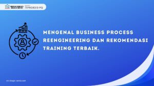 Mengenal Business Process Reengineering dan Rekomendasi Training Terbaik
