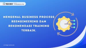 Mengenal Business Process Reengineering dan Rekomendasi Training Terbaik.