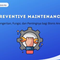 Mengenal Preventive Maintenance: Pengertian, Fungsi, dan Pentingnya bagi Bisnis Anda