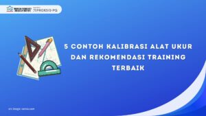 5 Contoh Kalibrasi Alat Ukur dan Rekomendasi Training Terbaik