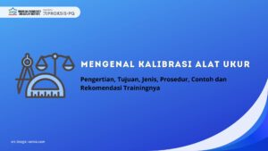 Mengenal Kalibrasi Alat Ukur: Pengertian, Tujuan, Jenis, Prosedur, Contoh dan Rekomendasi Trainingnya