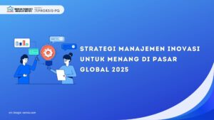 Strategi Manajemen Inovasi untuk Menang di Pasar Global 2025