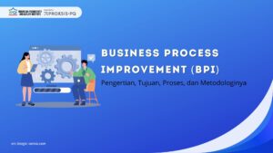Business Process Improvement (BPI): Pengertian, Tujuan, Proses, dan Metodologinya