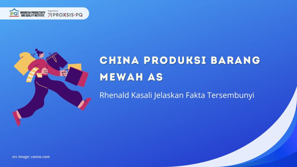 China Produksi Barang Mewah AS: Rhenald Kasali Jelaskan Fakta Tersembunyi