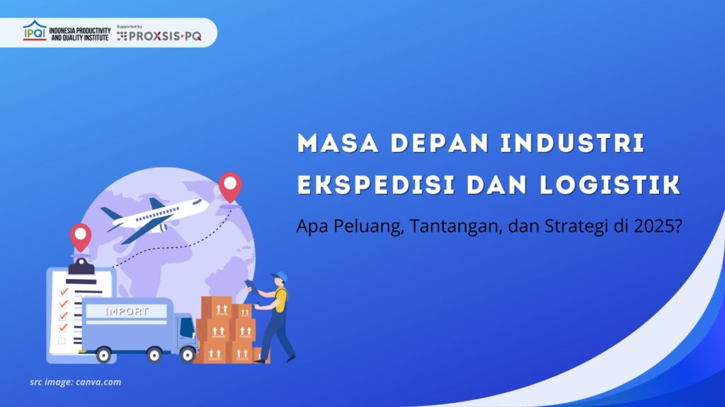 Masa Depan Industri Ekspedisi dan Logistik: Apa Peluang, Tantangan, dan Strategi di 2025?