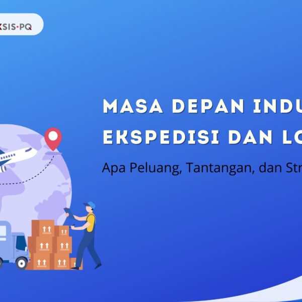 Masa Depan Industri Ekspedisi dan Logistik: Apa Peluang, Tantangan, dan Strategi di 2025?