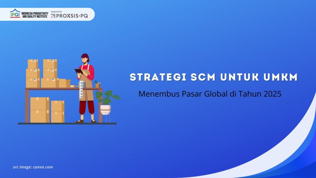 Strategi SCM untuk UMKM: Menembus Pasar Global di Tahun 2025