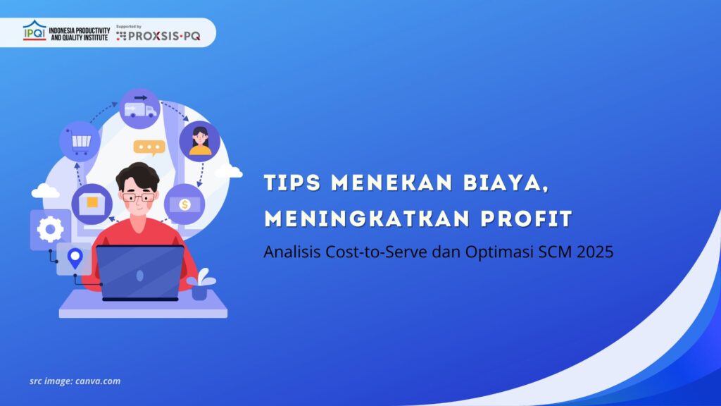 Tips Menekan Biaya, Meningkatkan Profit: Analisis Cost-to-Serve dan Optimasi SCM 2025