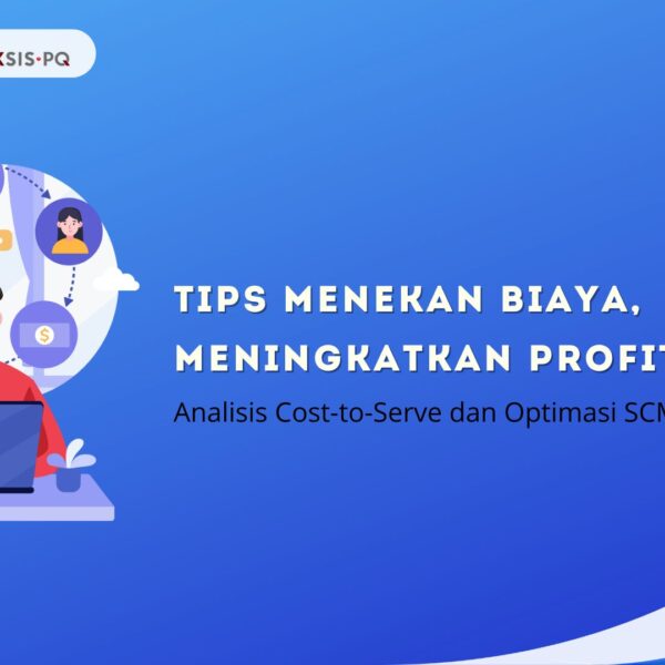 Tips Menekan Biaya, Meningkatkan Profit: Analisis Cost-to-Serve dan Optimasi SCM 2025