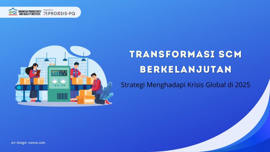 Transformasi SCM Berkelanjutan: Strategi Menghadapi Krisis Global di 2025