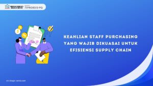 Keahlian Staff Purchasing yang Wajib Dikuasai untuk Efisiensi Supply Chain