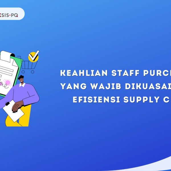 Keahlian Staff Purchasing yang Wajib Dikuasai untuk Efisiensi Supply Chain