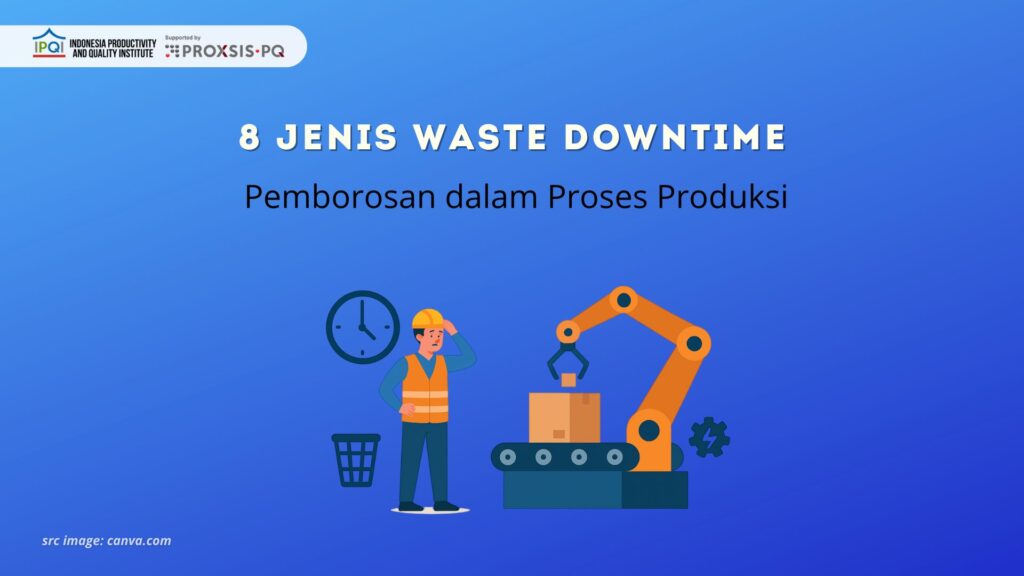 8 Jenis Waste Downtime: Pemborosan dalam Proses Produksi