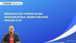 Bertahan dan Tumbuh di Era Ketidakpastian, Begini Strategi Proxsis & Co