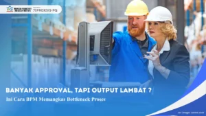 Banyak Approval, Tapi Output Lambat? Ini Cara BPM Memangkas Bottleneck Proses